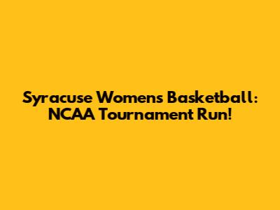 Syracuse Women's Basketball: NCAA Tournament Run!