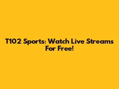 T102 Sports: Watch Live Streams For Free!