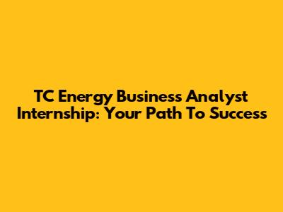 TC Energy Business Analyst Internship: Your Path To Success