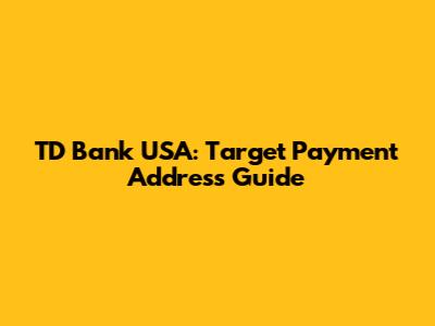 TD Bank USA: Target Payment Address Guide