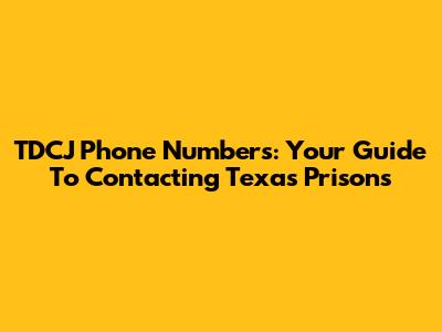 TDCJ Phone Numbers: Your Guide To Contacting Texas Prisons