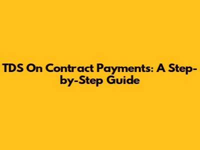 TDS On Contract Payments: A Step-by-Step Guide