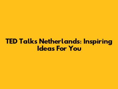 TED Talks Netherlands: Inspiring Ideas For You