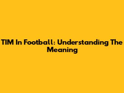 TIM In Football: Understanding The Meaning