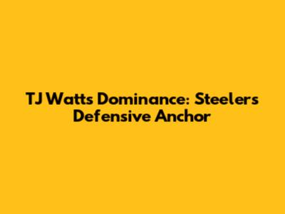 TJ Watt's Dominance: Steelers' Defensive Anchor