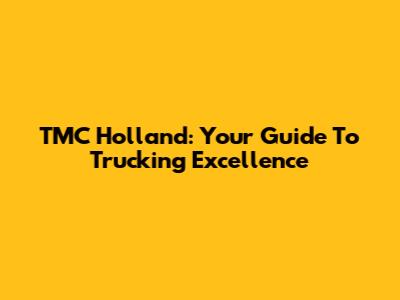 TMC Holland: Your Guide To Trucking Excellence