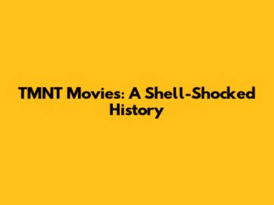 TMNT Movies: A Shell-Shocked History