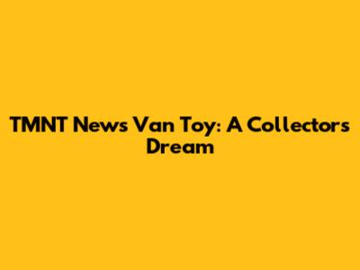 TMNT News Van Toy: A Collector's Dream