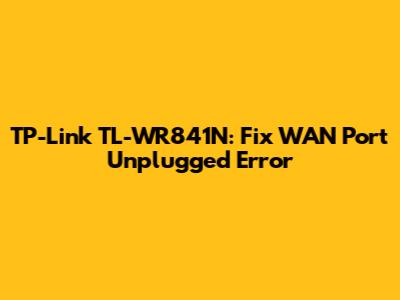 TP-Link TL-WR841N: Fix "WAN Port Unplugged" Error