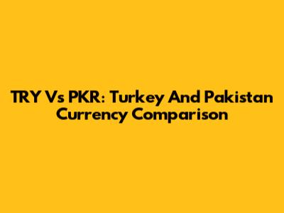 TRY Vs PKR: Turkey And Pakistan Currency Comparison