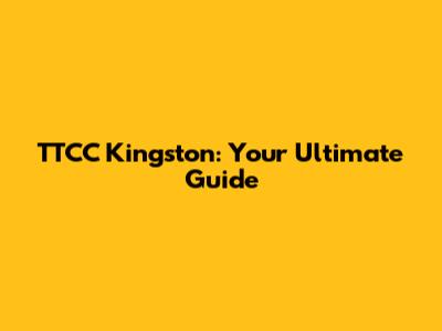 TTCC Kingston: Your Ultimate Guide