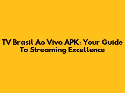 TV Brasil Ao Vivo APK: Your Guide To Streaming Excellence