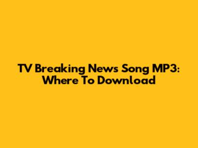 TV Breaking News Song MP3: Where To Download