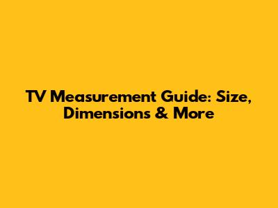 TV Measurement Guide: Size, Dimensions & More