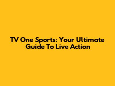 TV One Sports: Your Ultimate Guide To Live Action