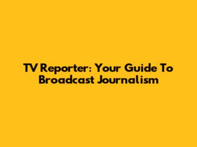 TV Reporter: Your Guide To Broadcast Journalism