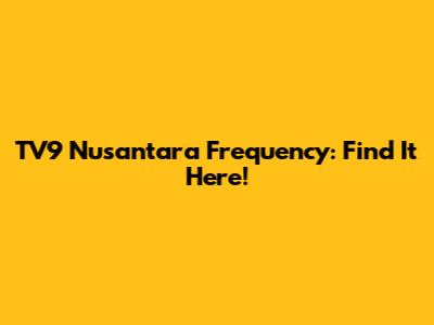 TV9 Nusantara Frequency: Find It Here!