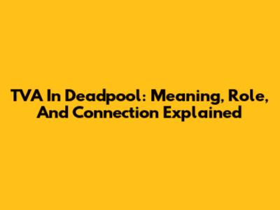 TVA In Deadpool: Meaning, Role, And Connection Explained