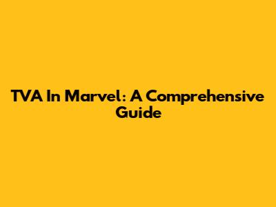 TVA In Marvel: A Comprehensive Guide