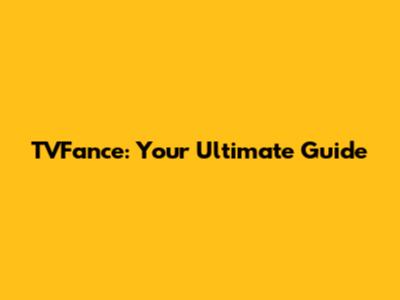 TVFance: Your Ultimate Guide