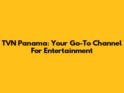 TVN Panama: Your Go-To Channel For Entertainment
