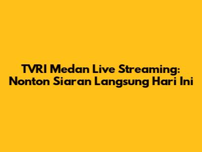TVRI Medan Live Streaming: Nonton Siaran Langsung Hari Ini