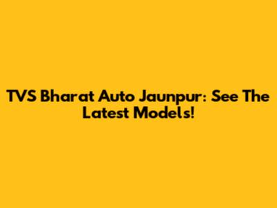 TVS Bharat Auto Jaunpur: See The Latest Models!