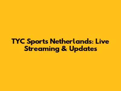 TYC Sports Netherlands: Live Streaming & Updates