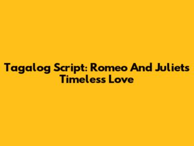 Tagalog Script: Romeo And Juliet's Timeless Love