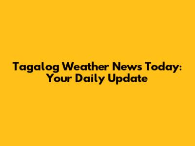 Tagalog Weather News Today: Your Daily Update