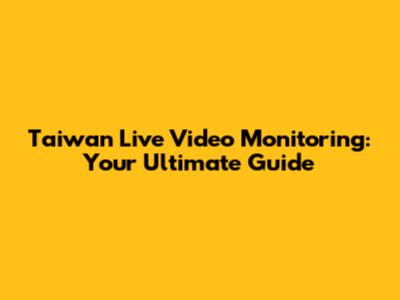 Taiwan Live Video Monitoring: Your Ultimate Guide