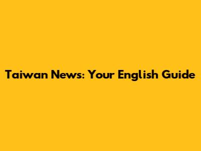 Taiwan News: Your English Guide