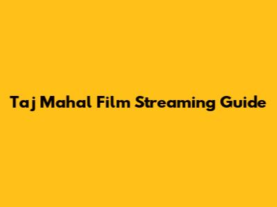 Taj Mahal Film Streaming Guide