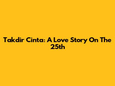 Takdir Cinta: A Love Story On The 25th