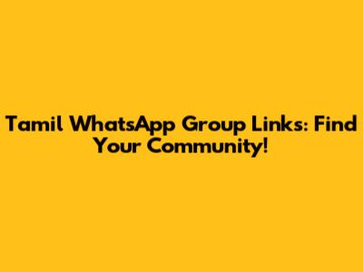 Tamil WhatsApp Group Links: Find Your Community!
