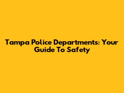 Tampa Police Departments: Your Guide To Safety