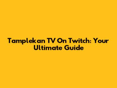 Tamplekan TV On Twitch: Your Ultimate Guide
