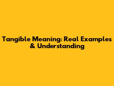 Tangible Meaning: Real Examples & Understanding