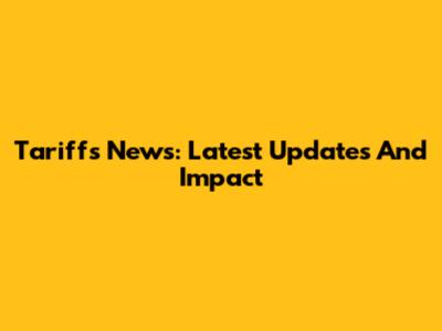 Tariffs News: Latest Updates And Impact