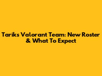 Tarik's Valorant Team: New Roster & What To Expect