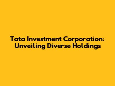 Tata Investment Corporation: Unveiling Diverse Holdings