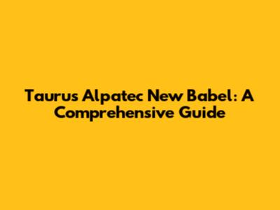 Taurus Alpatec New Babel: A Comprehensive Guide