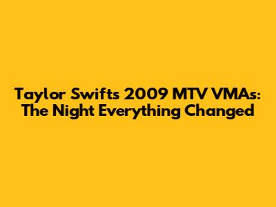Taylor Swift's 2009 MTV VMAs: The Night Everything Changed