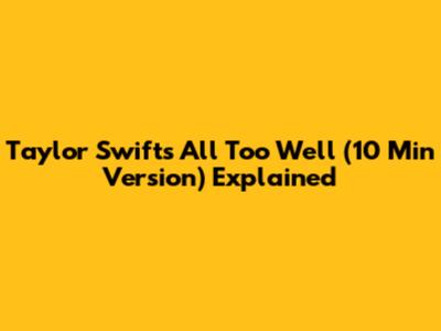 Taylor Swift's All Too Well (10 Min Version) Explained