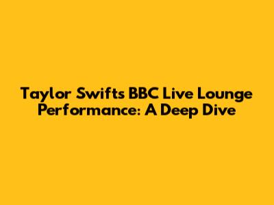Taylor Swift's BBC Live Lounge Performance: A Deep Dive