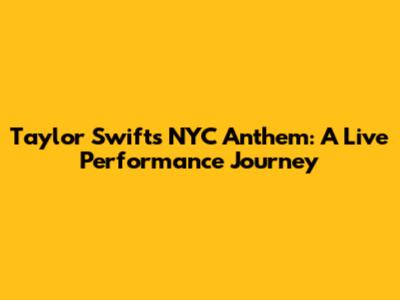 Taylor Swift's NYC Anthem: A Live Performance Journey