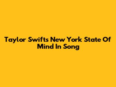 Taylor Swift's New York State Of Mind In Song