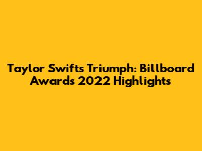 Taylor Swift's Triumph: Billboard Awards 2022 Highlights
