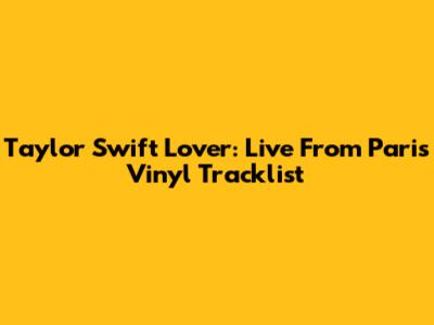 Taylor Swift Lover: Live From Paris Vinyl Tracklist