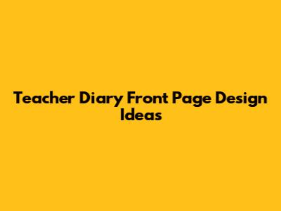 Teacher Diary Front Page Design Ideas